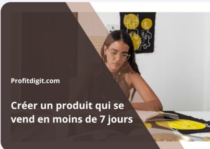 Créer un produit qui se vend en moins de 7 jours