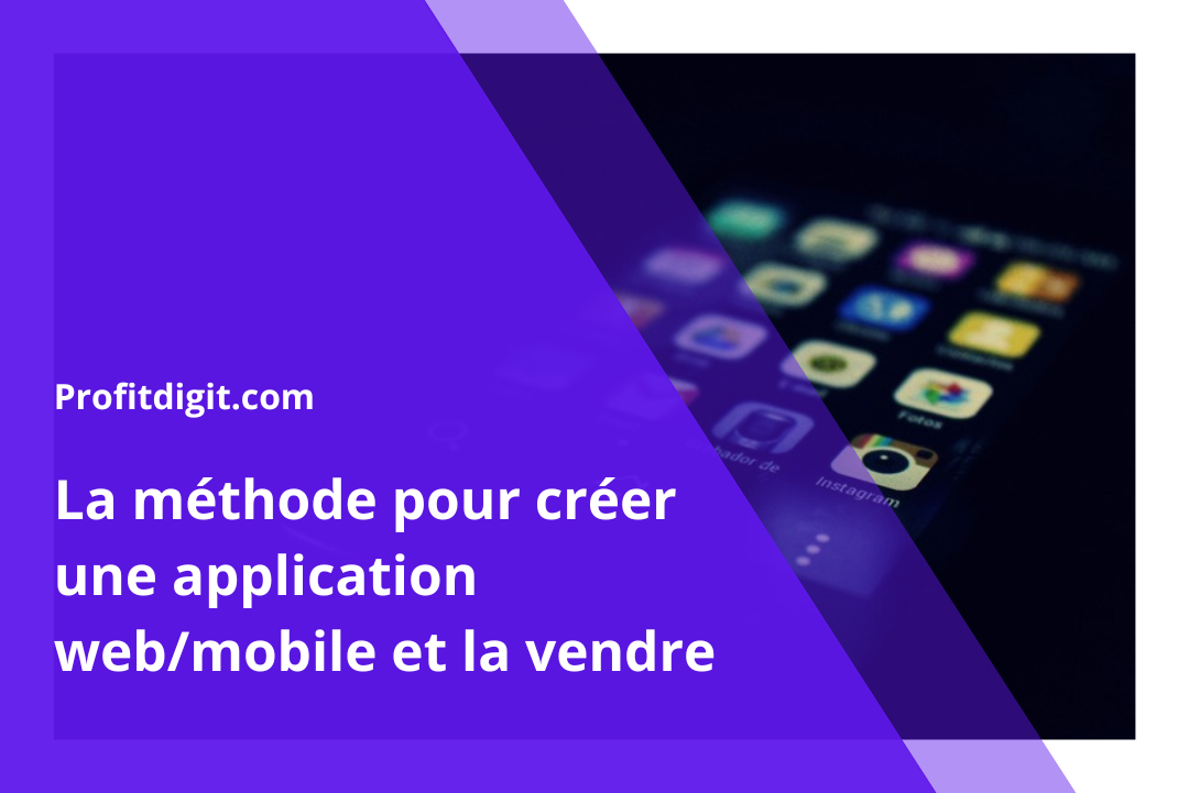 La méthode pour créer une application web/mobile et la vendre